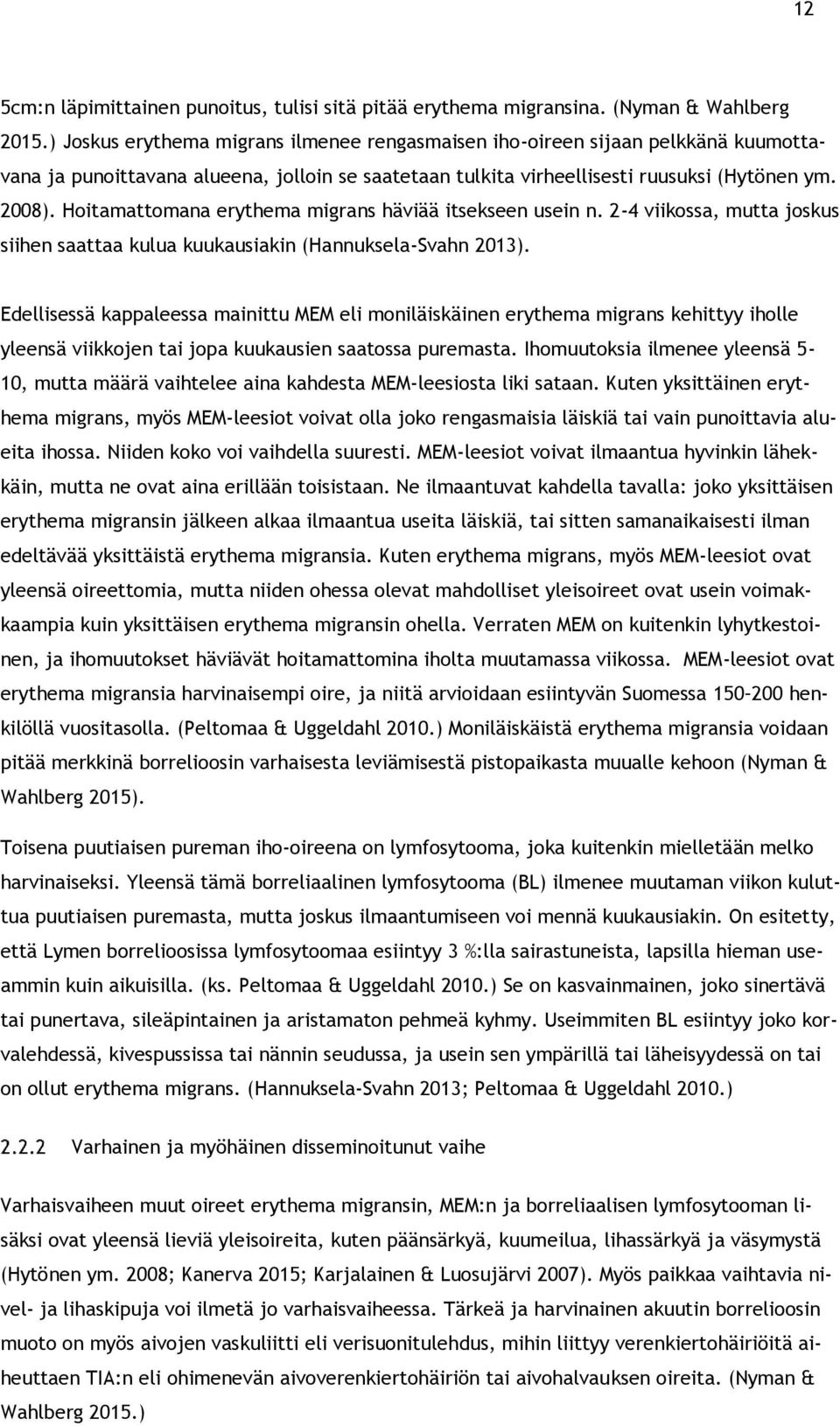 Hoitamattomana erythema migrans häviää itsekseen usein n. 2-4 viikossa, mutta joskus siihen saattaa kulua kuukausiakin (Hannuksela-Svahn 213).