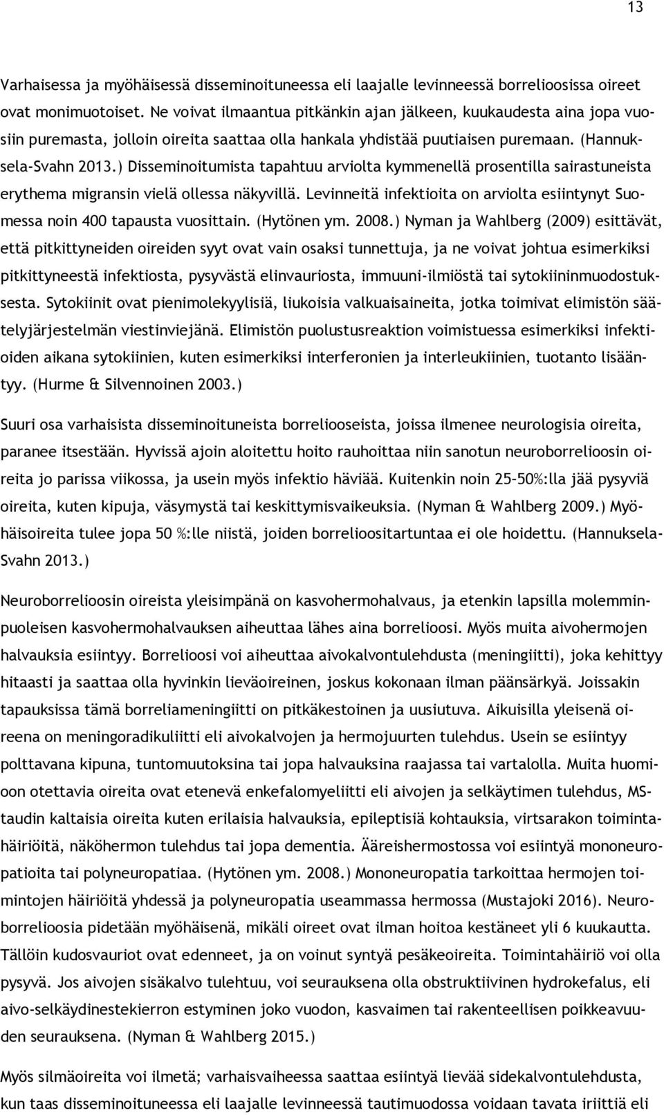) Disseminoitumista tapahtuu arviolta kymmenellä prosentilla sairastuneista erythema migransin vielä ollessa näkyvillä.