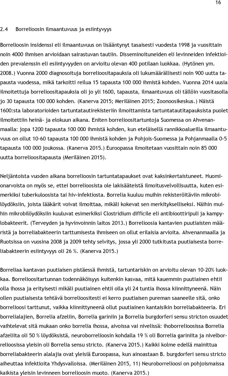 ) Vuonna 2 diagnosoituja borrelioositapauksia oli lukumäärällisesti noin 9 uutta tapausta vuodessa, mikä tarkoitti reilua 15 tapausta 1 ihmistä kohden.