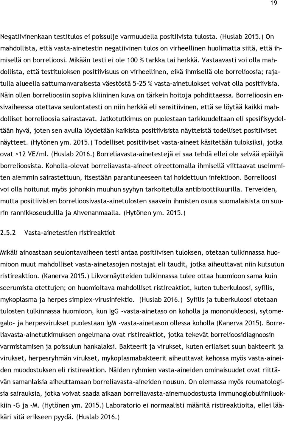 Vastaavasti voi olla mahdollista, että testituloksen positiivisuus on virheellinen, eikä ihmisellä ole borrelioosia; rajatulla alueella sattumanvaraisesta väestöstä 5-25 % vasta-ainetulokset voivat