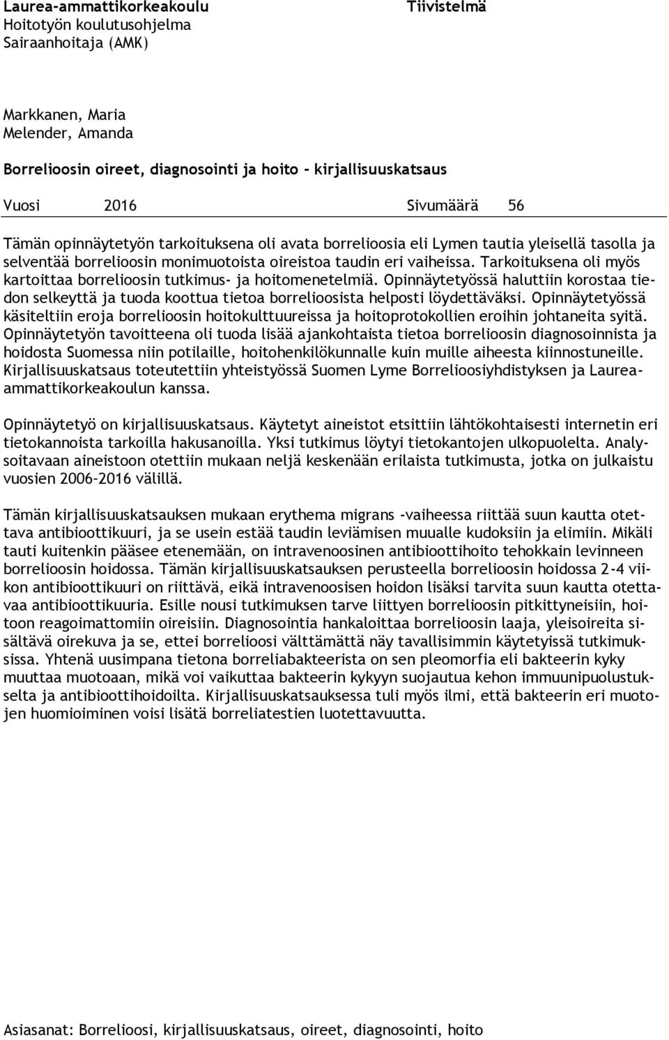 Tarkoituksena oli myös kartoittaa borrelioosin tutkimus- ja hoitomenetelmiä. Opinnäytetyössä haluttiin korostaa tiedon selkeyttä ja tuoda koottua tietoa borrelioosista helposti löydettäväksi.