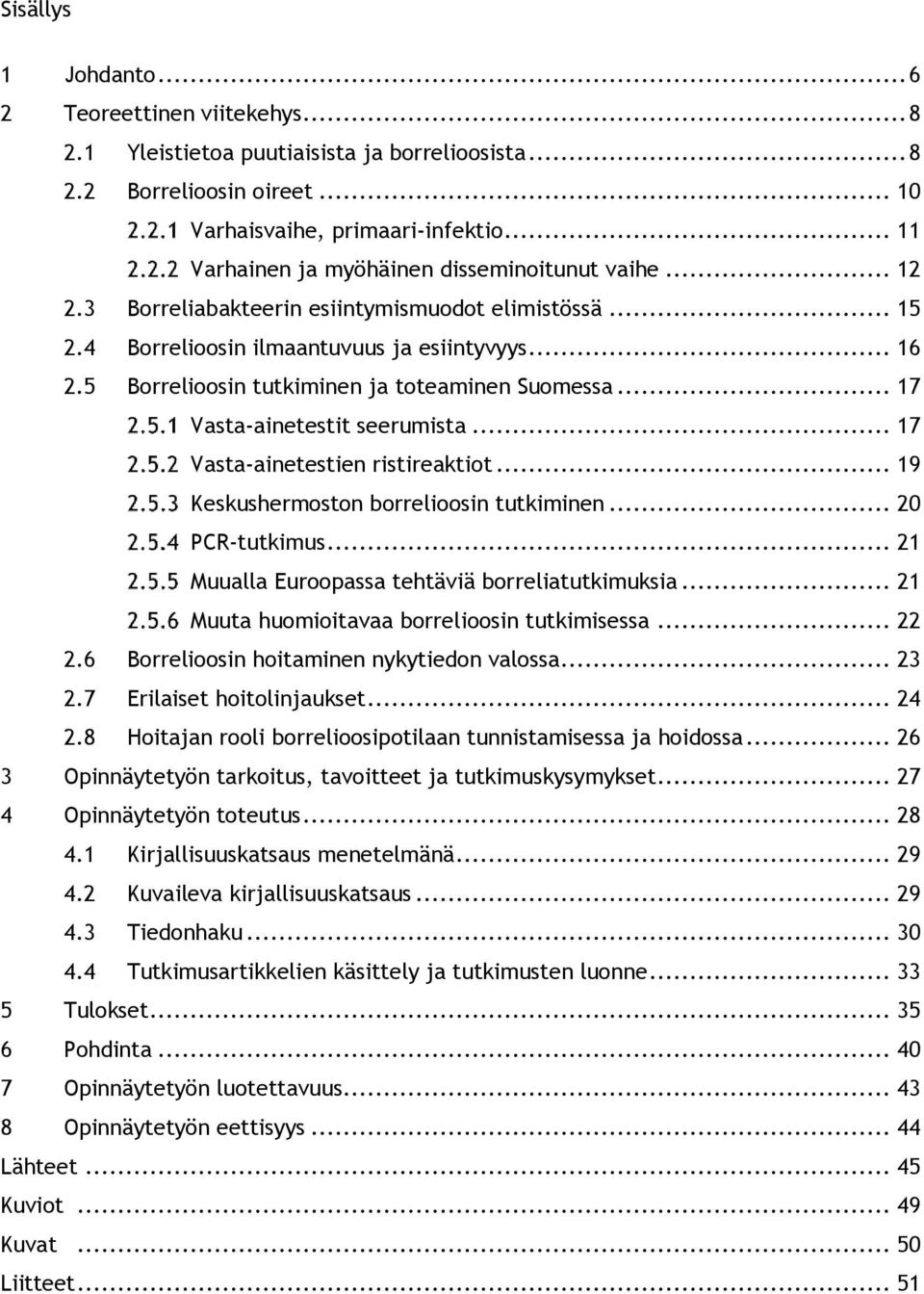 5 Borrelioosin tutkiminen ja toteaminen Suomessa... 17 Vasta-ainetestit seerumista... 17 Vasta-ainetestien ristireaktiot... 19 Keskushermoston borrelioosin tutkiminen... 2 PCR-tutkimus.