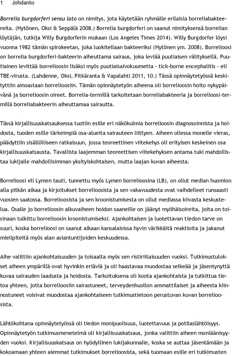 Willy Burgdorfer löysi vuonna 1982 tämän spirokeetan, joka luokitellaan bakteeriksi (Hytönen ym. 28).