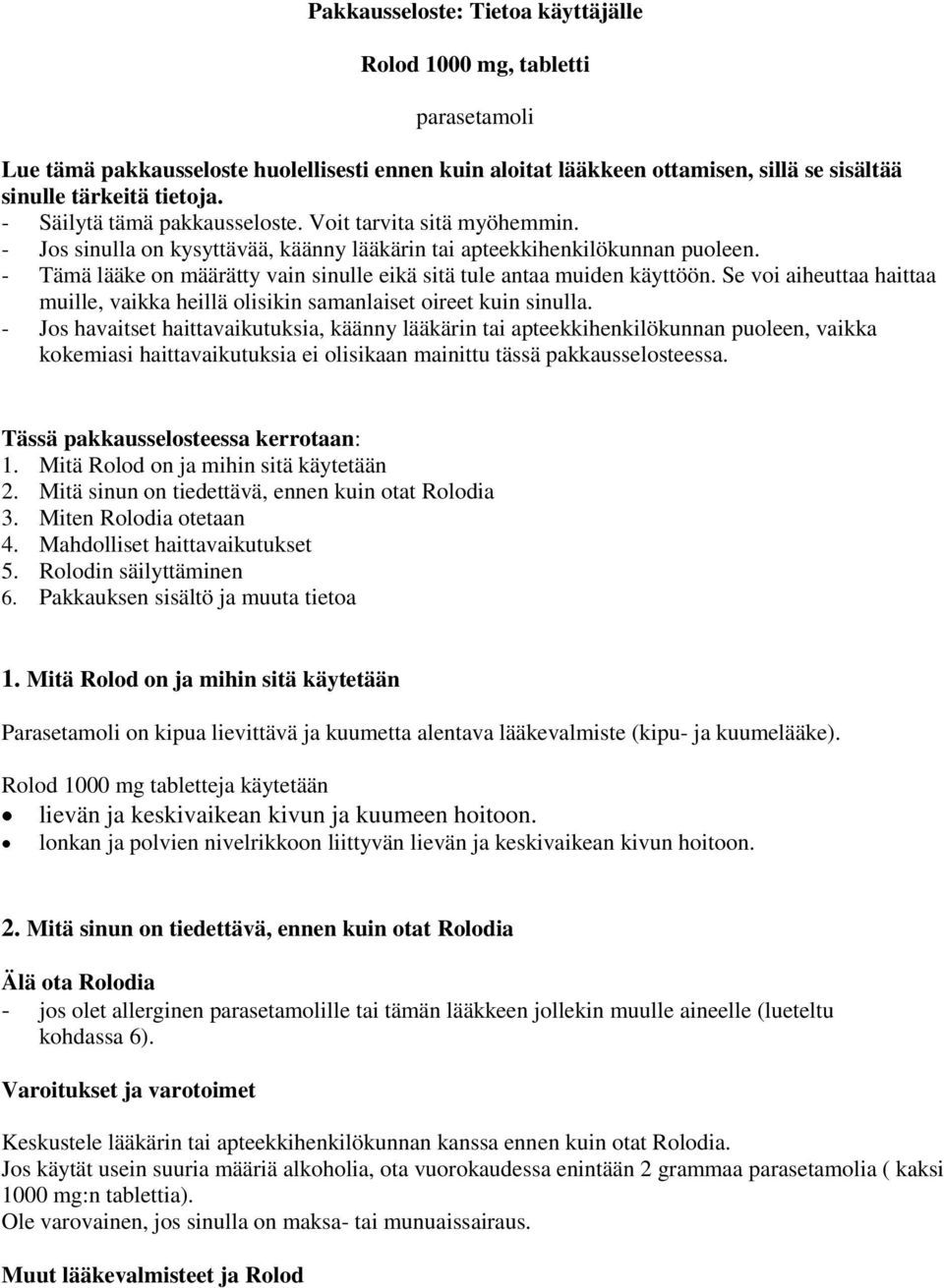- Tämä lääke on määrätty vain sinulle eikä sitä tule antaa muiden käyttöön. Se voi aiheuttaa haittaa muille, vaikka heillä olisikin samanlaiset oireet kuin sinulla.