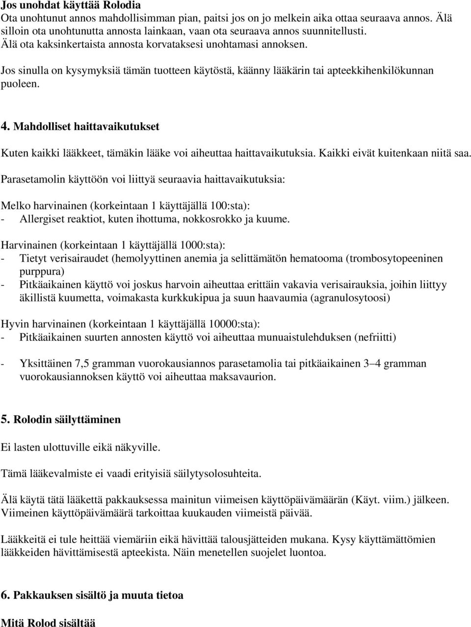 Jos sinulla on kysymyksiä tämän tuotteen käytöstä, käänny lääkärin tai apteekkihenkilökunnan puoleen. 4.