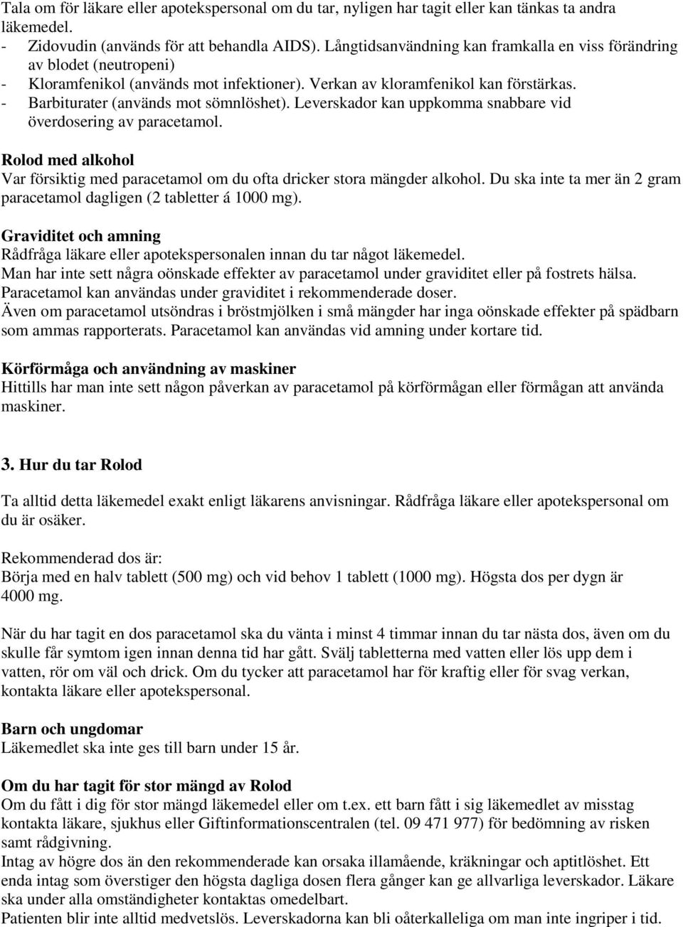 Leverskador kan uppkomma snabbare vid överdosering av paracetamol. Rolod med alkohol Var försiktig med paracetamol om du ofta dricker stora mängder alkohol.