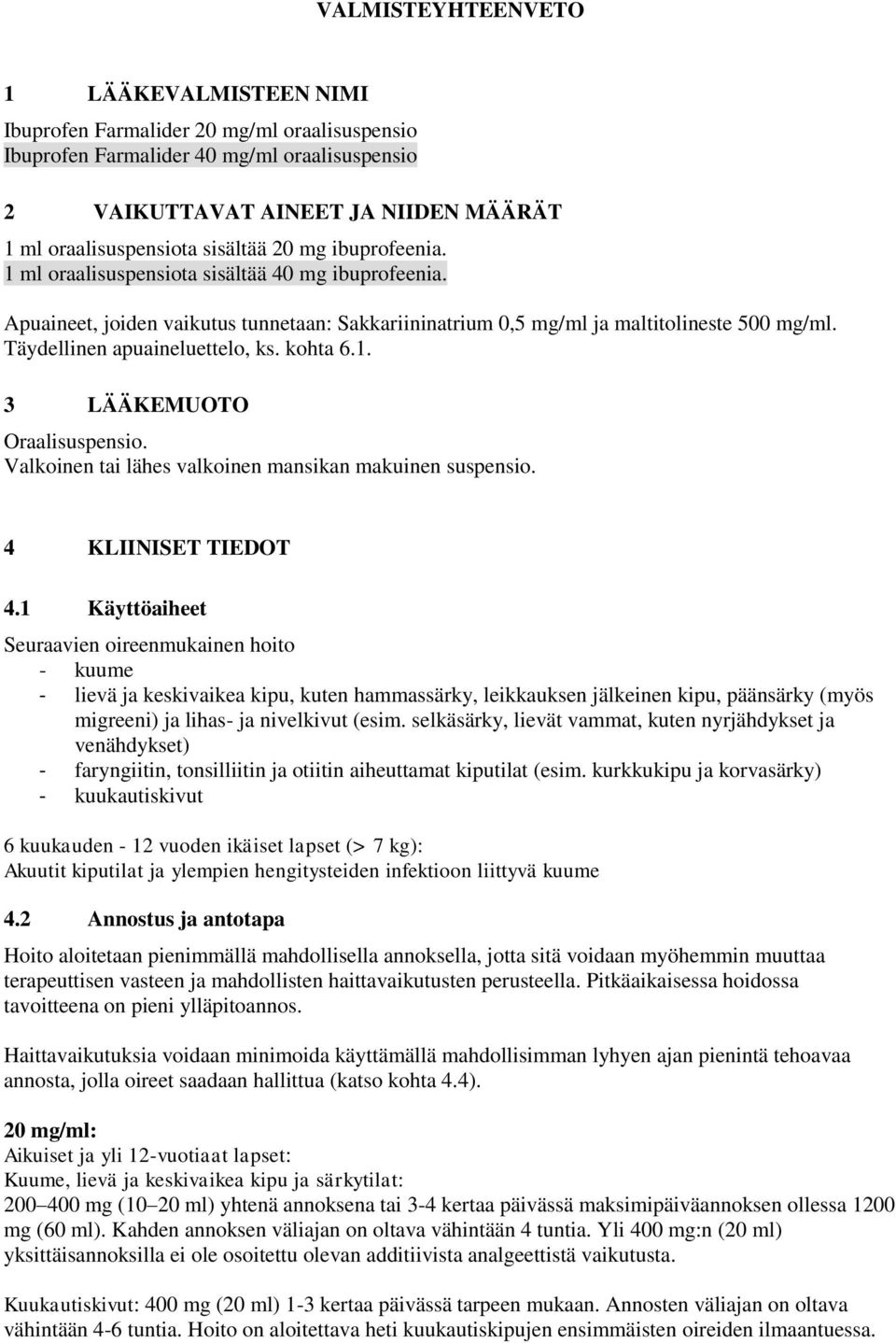 Täydellinen apuaineluettelo, ks. kohta 6.1. 3 LÄÄKEMUOTO Oraalisuspensio. Valkoinen tai lähes valkoinen mansikan makuinen suspensio. 4 KLIINISET TIEDOT 4.