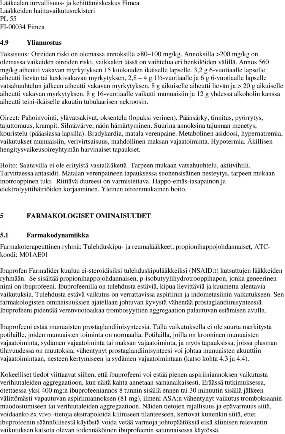 3,2 g 6-vuotiaalle lapselle aiheutti lievän tai keskivakavan myrkytyksen, 2,8 4 g 1½-vuotiaalle ja 6 g 6-vuotiaalle lapselle vatsahuuhtelun jälkeen aiheutti vakavan myrkytyksen, 8 g aikuiselle