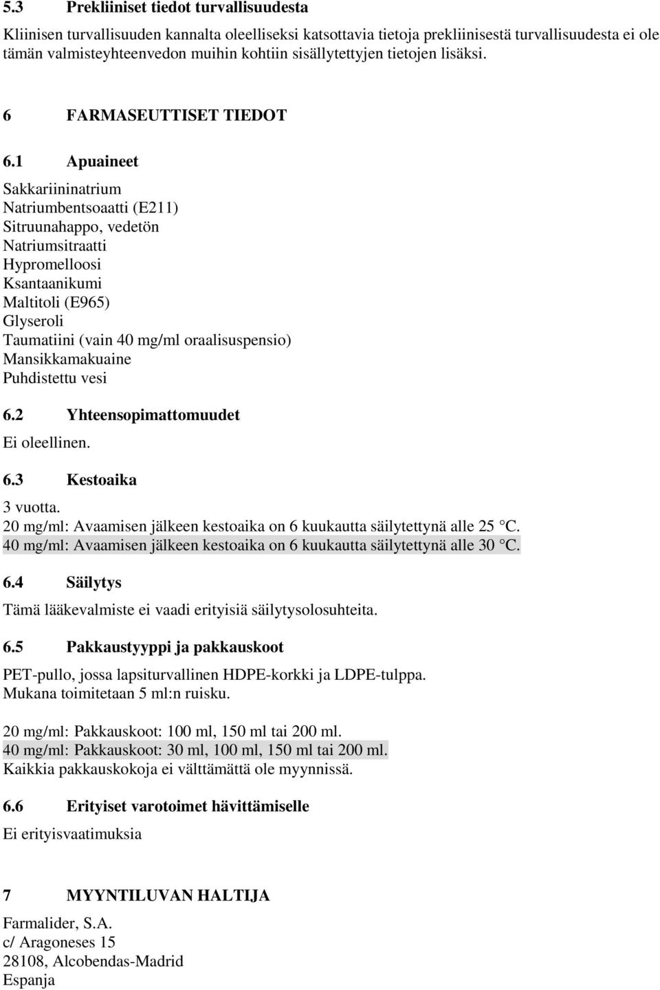 1 Apuaineet Sakkariininatrium Natriumbentsoaatti (E211) Sitruunahappo, vedetön Natriumsitraatti Hypromelloosi Ksantaanikumi Maltitoli (E965) Glyseroli Taumatiini (vain 40 mg/ml oraalisuspensio)