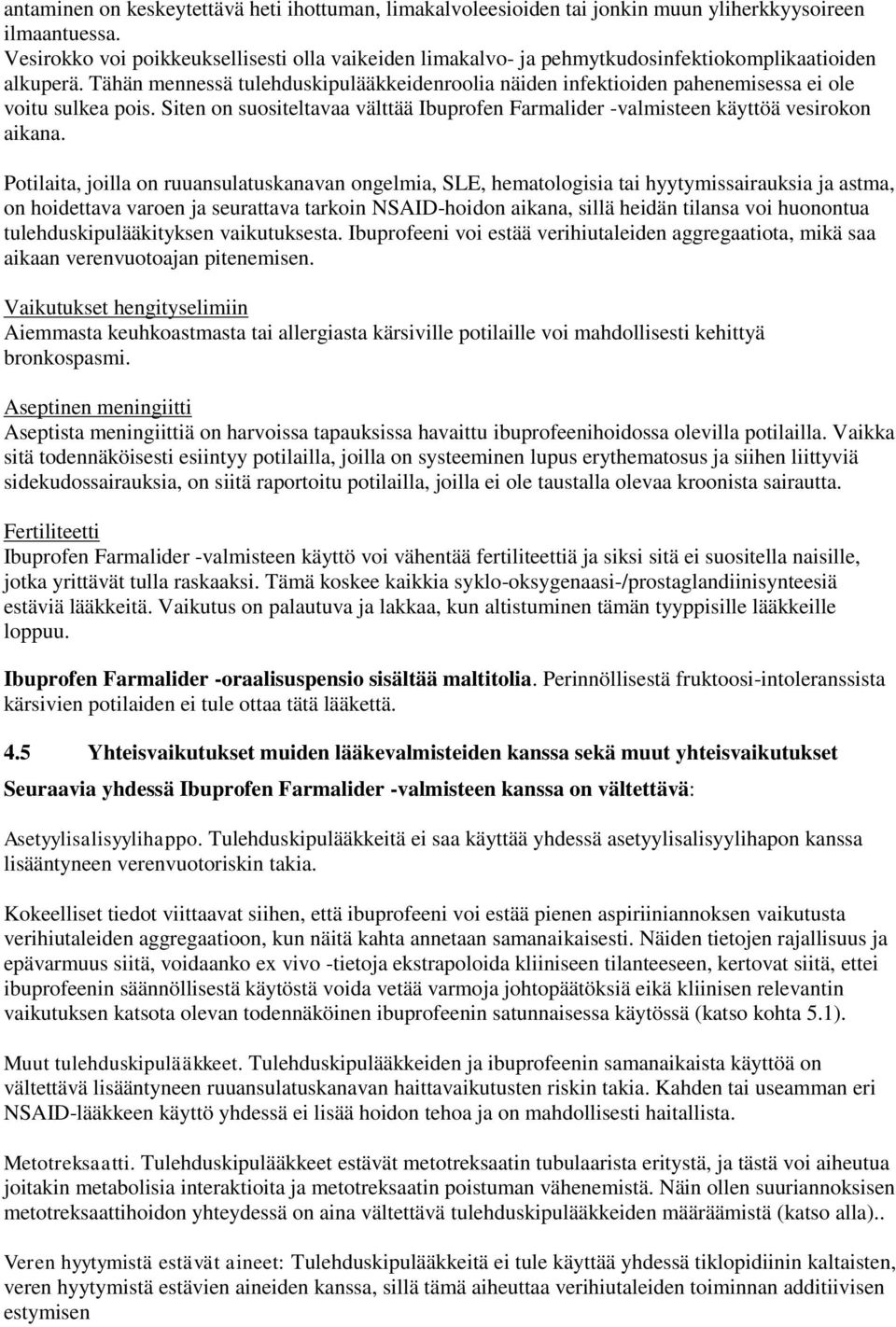 Tähän mennessä tulehduskipulääkkeidenroolia näiden infektioiden pahenemisessa ei ole voitu sulkea pois. Siten on suositeltavaa välttää Ibuprofen Farmalider -valmisteen käyttöä vesirokon aikana.