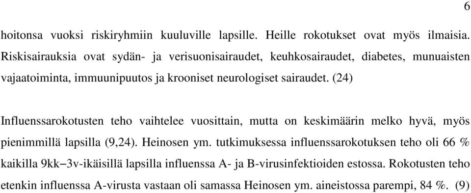(24) Influenssarokotusten teho vaihtelee vuosittain, mutta on keskimäärin melko hyvä, myös pienimmillä lapsilla (9,24). Heinosen ym.