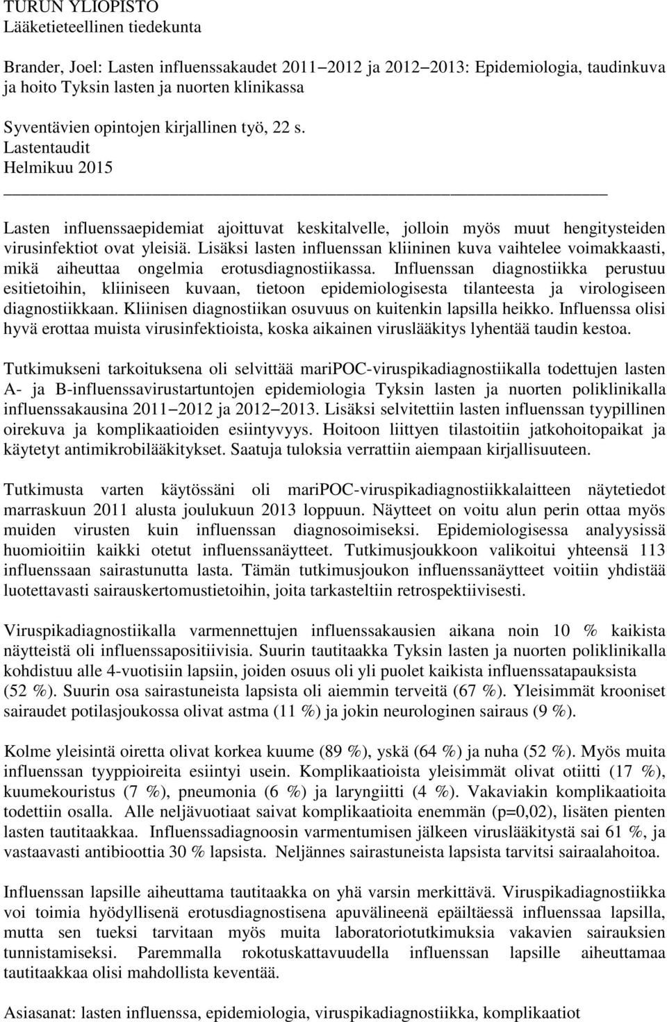 Lisäksi lasten influenssan kliininen kuva vaihtelee voimakkaasti, mikä aiheuttaa ongelmia erotusdiagnostiikassa.