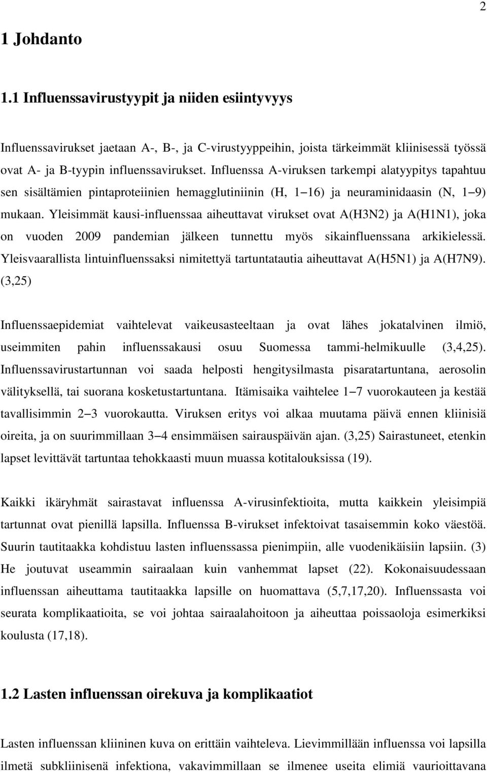 Yleisimmät kausi-influenssaa aiheuttavat virukset ovat A(H3N2) ja A(H1N1), joka on vuoden 2009 pandemian jälkeen tunnettu myös sikainfluenssana arkikielessä.