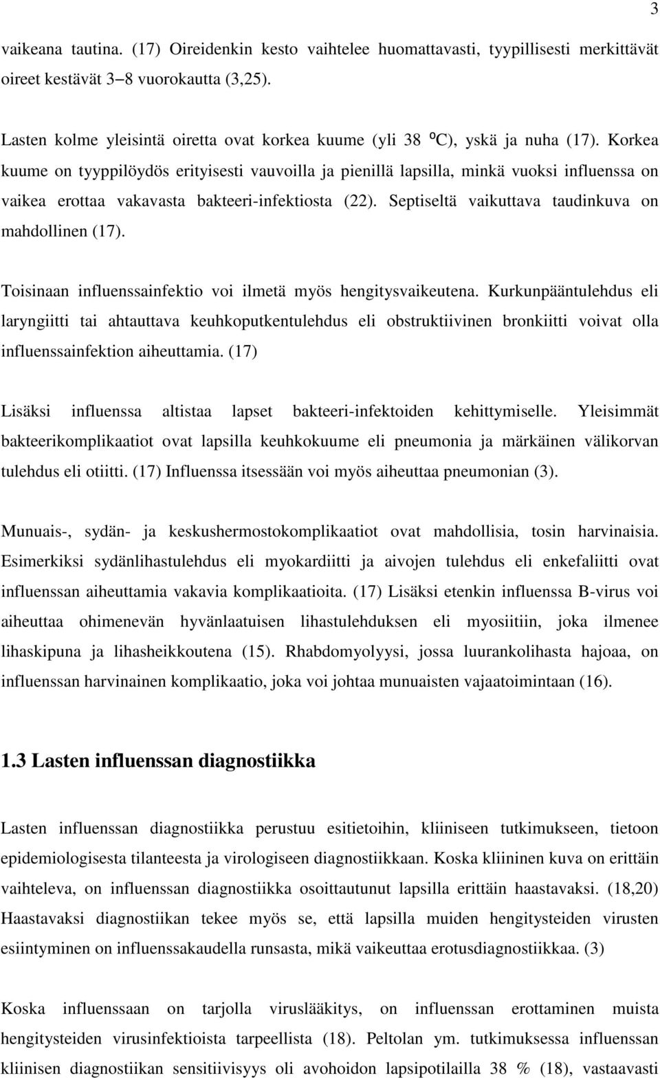 Korkea kuume on tyyppilöydös erityisesti vauvoilla ja pienillä lapsilla, minkä vuoksi influenssa on vaikea erottaa vakavasta bakteeri-infektiosta (22).