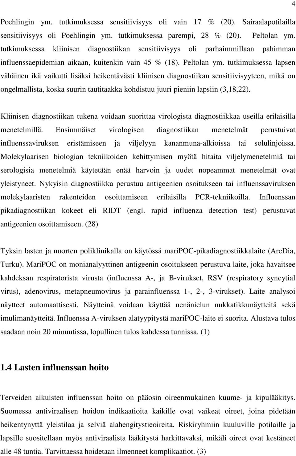 tutkimuksessa lapsen vähäinen ikä vaikutti lisäksi heikentävästi kliinisen diagnostiikan sensitiivisyyteen, mikä on ongelmallista, koska suurin tautitaakka kohdistuu juuri pieniin lapsiin (3,18,22).