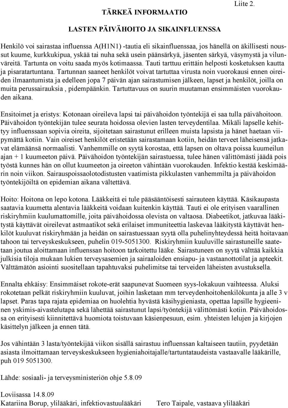 jäsenten särkyä, väsymystä ja vilunväreitä. Tartunta on voitu saada myös kotimaassa. Tauti tarttuu erittäin helposti kosketuksen kautta ja pisaratartuntana.