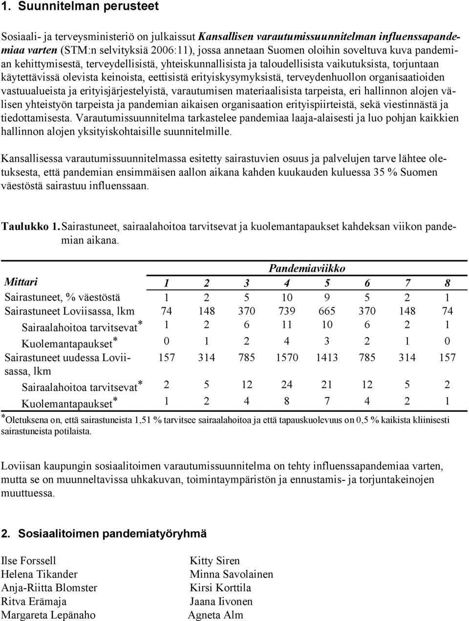 terveydenhuollon organisaatioiden vastuualueista ja erityisjärjestelyistä, varautumisen materiaalisista tarpeista, eri hallinnon alojen välisen yhteistyön tarpeista ja pandemian aikaisen