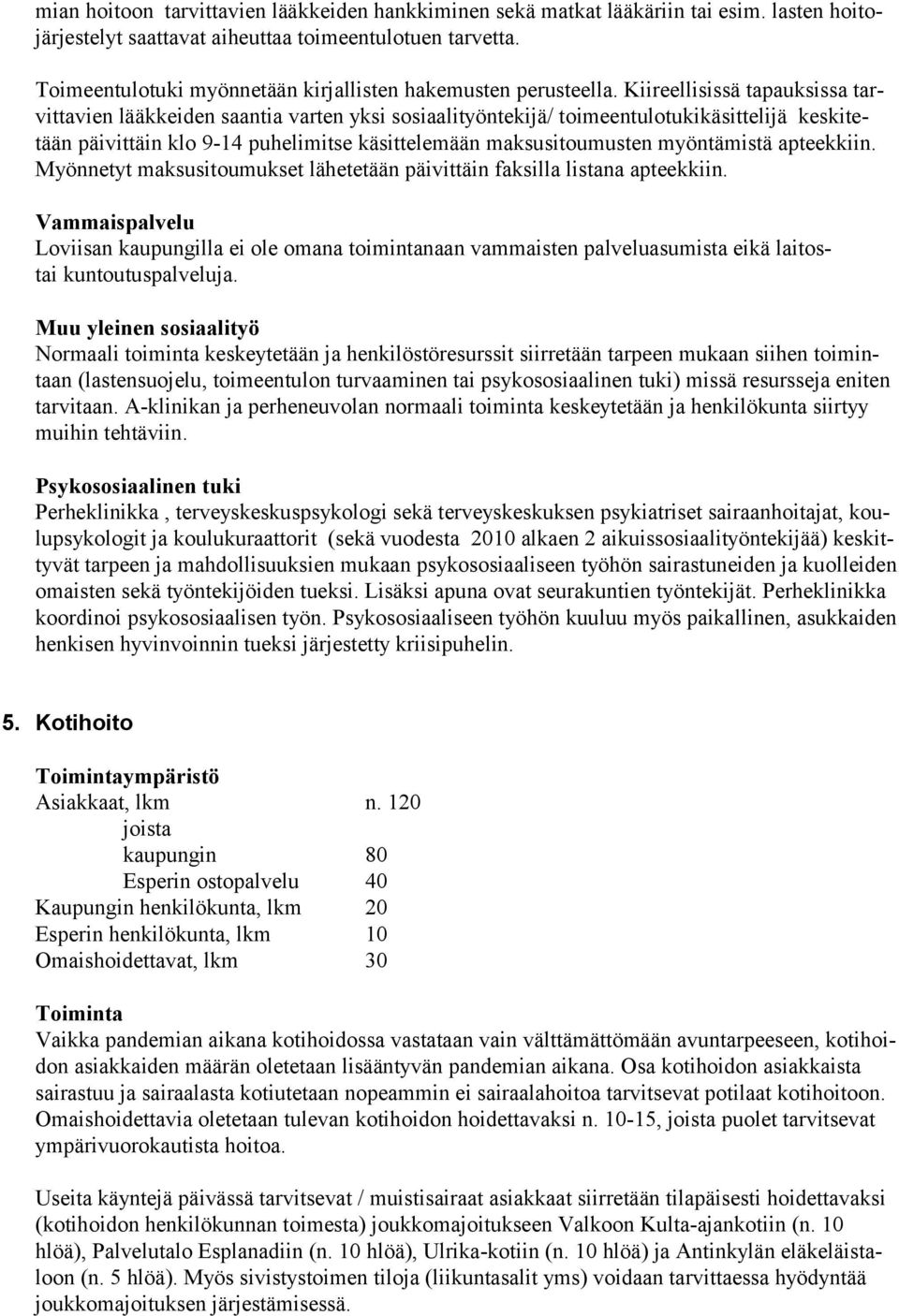 Kiireellisissä tapauksissa tarvittavien lääkkeiden saantia varten yksi sosiaalityöntekijä/ toimeentulotukikäsittelijä keskitetään päivittäin klo 9-14 puhelimitse käsittelemään maksusitoumusten