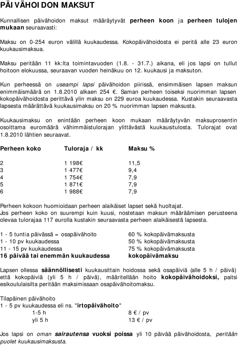 kuukausi ja maksuton. Kun perheessä on useampi lapsi päivähoidon piirissä, ensimmäisen lapsen maksun enimmäismäärä on 1.8.2010 alkaen 254.