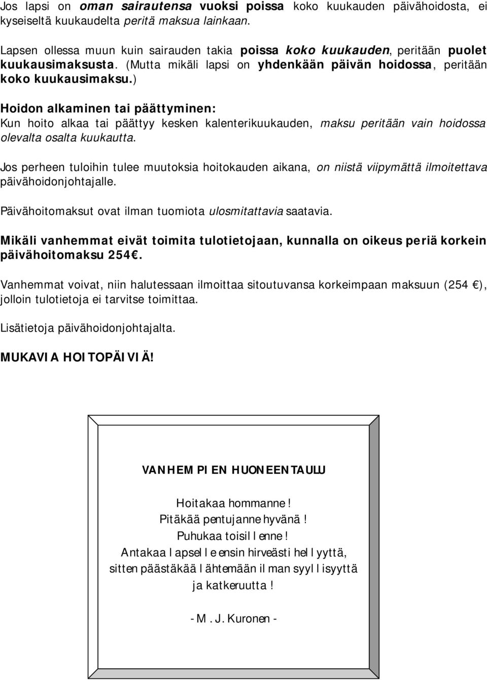 ) Hoidon alkaminen tai päättyminen: Kun hoito alkaa tai päättyy kesken kalenterikuukauden, maksu peritään vain hoidossa olevalta osalta kuukautta.