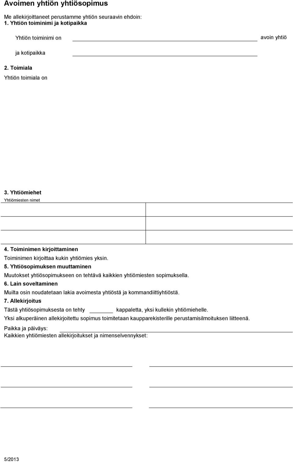 Yhtiösopimuksen muuttaminen Muutokset yhtiösopimukseen on tehtävä kaikkien yhtiömiesten sopimuksella. 6. Lain soveltaminen Muilta osin noudatetaan lakia avoimesta yhtiöstä ja kommandiittiyhtiöstä.