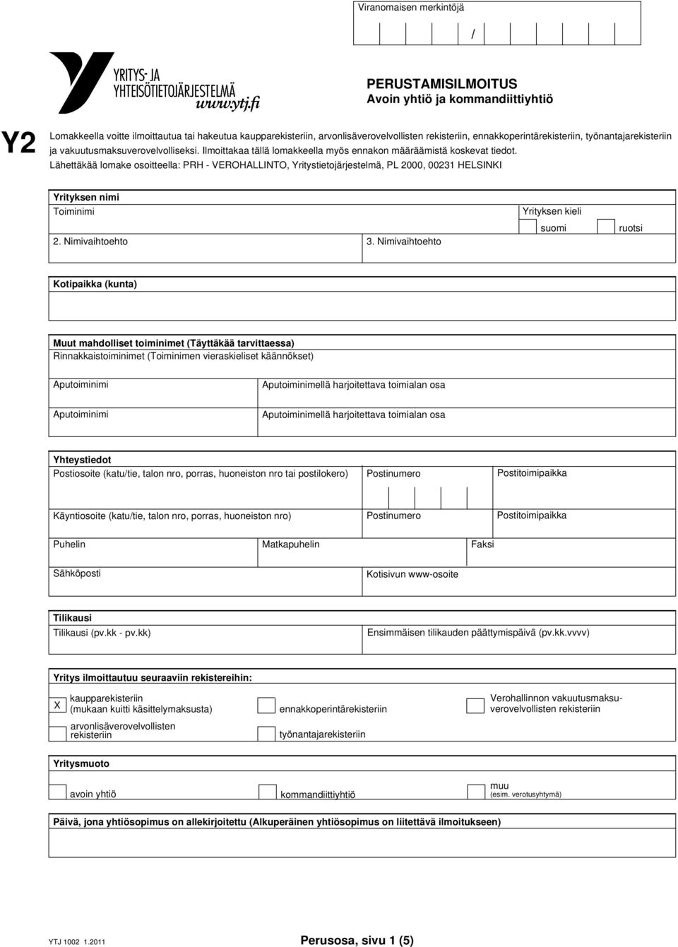 Lähettäkää lomake osoitteella: PRH - VEROHALLINTO, Yritystietojärjestelmä, PL 2000, 00231 HELSINKI Yrityksen nimi Toiminimi 2. Nimivaihtoehto 3.