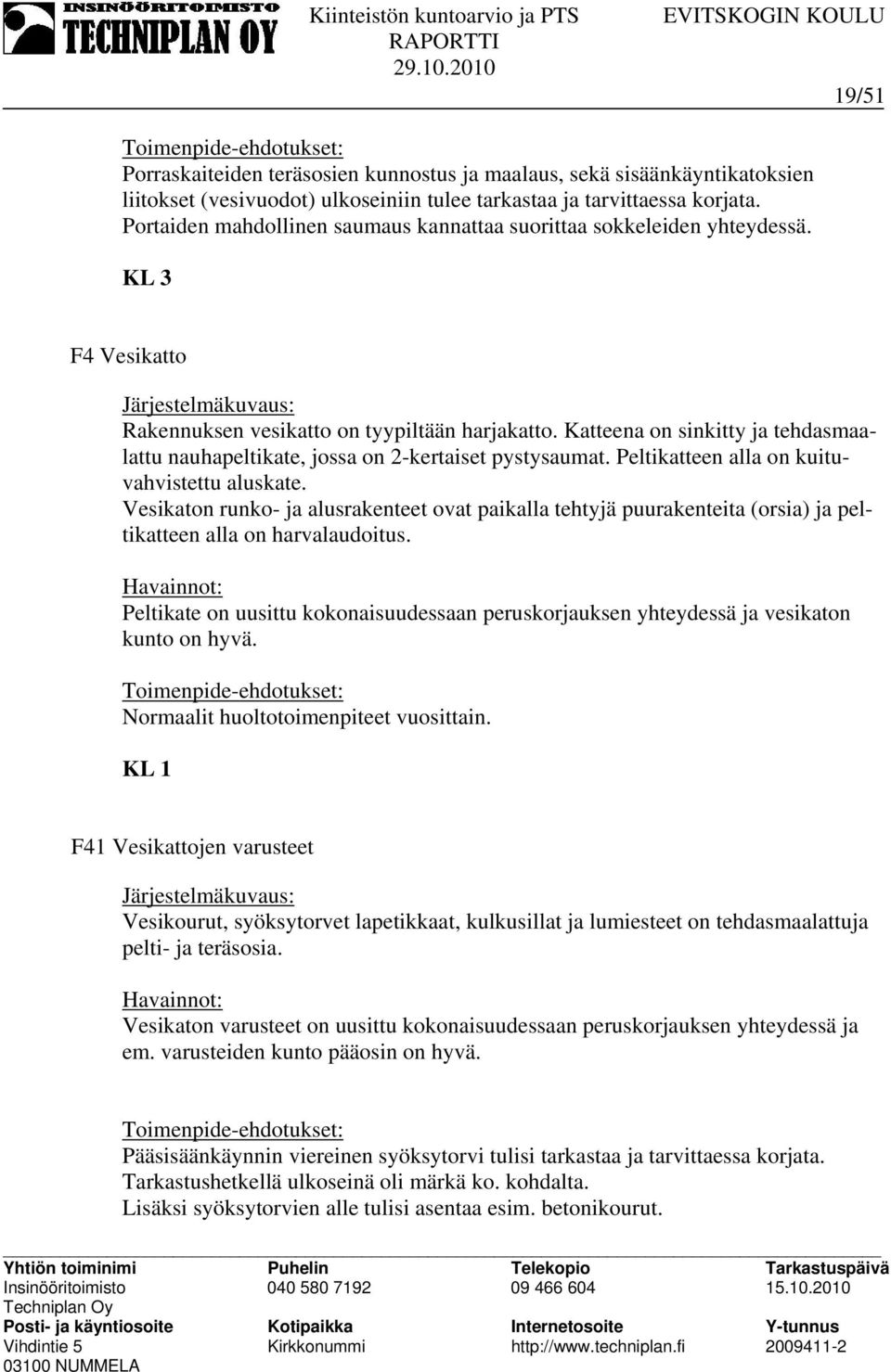 Katteena on sinkitty ja tehdasmaalattu nauhapeltikate, jossa on 2-kertaiset pystysaumat. Peltikatteen alla on kuituvahvistettu aluskate.