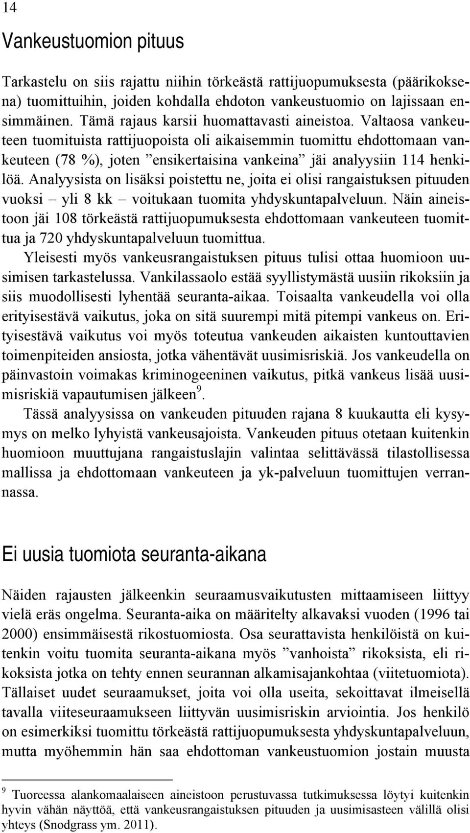 Valtaosa vankeuteen tuomituista rattijuopoista oli aikaisemmin tuomittu ehdottomaan vankeuteen (78 %), joten ensikertaisina vankeina jäi analyysiin 114 henkilöä.