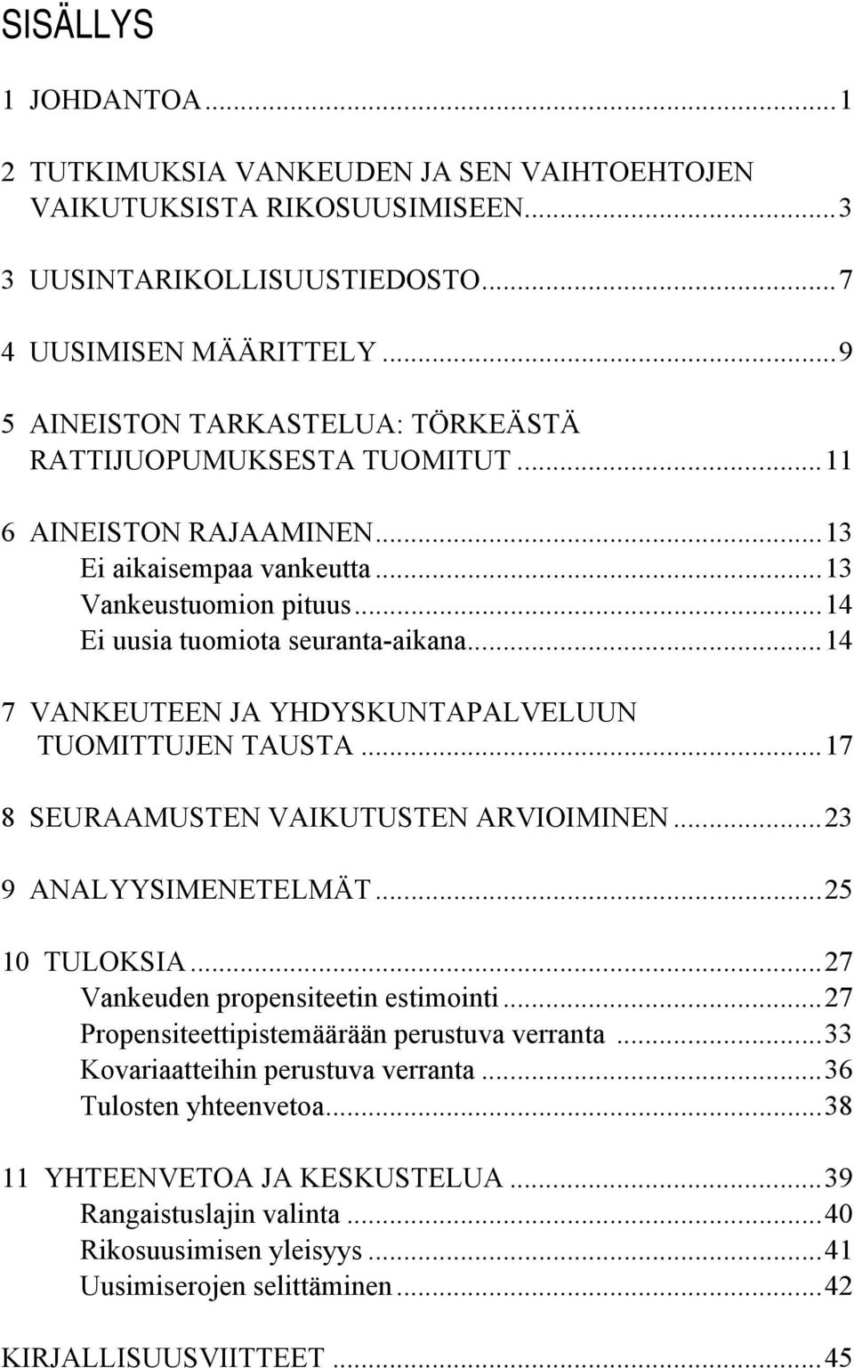 ..14 7 VANKEUTEEN JA YHDYSKUNTAPALVELUUN TUOMITTUJEN TAUSTA...17 8 SEURAAMUSTEN VAIKUTUSTEN ARVIOIMINEN...23 9 ANALYYSIMENETELMÄT...25 10 TULOKSIA...27 Vankeuden propensiteetin estimointi.