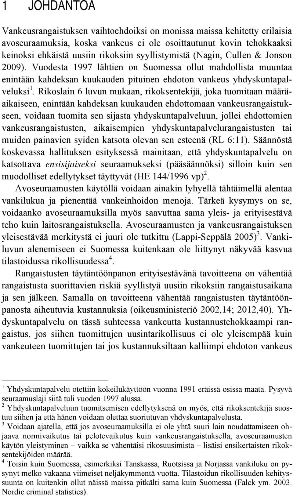 Rikoslain 6 luvun mukaan, rikoksentekijä, joka tuomitaan määräaikaiseen, enintään kahdeksan kuukauden ehdottomaan vankeusrangaistukseen, voidaan tuomita sen sijasta yhdyskuntapalveluun, jollei