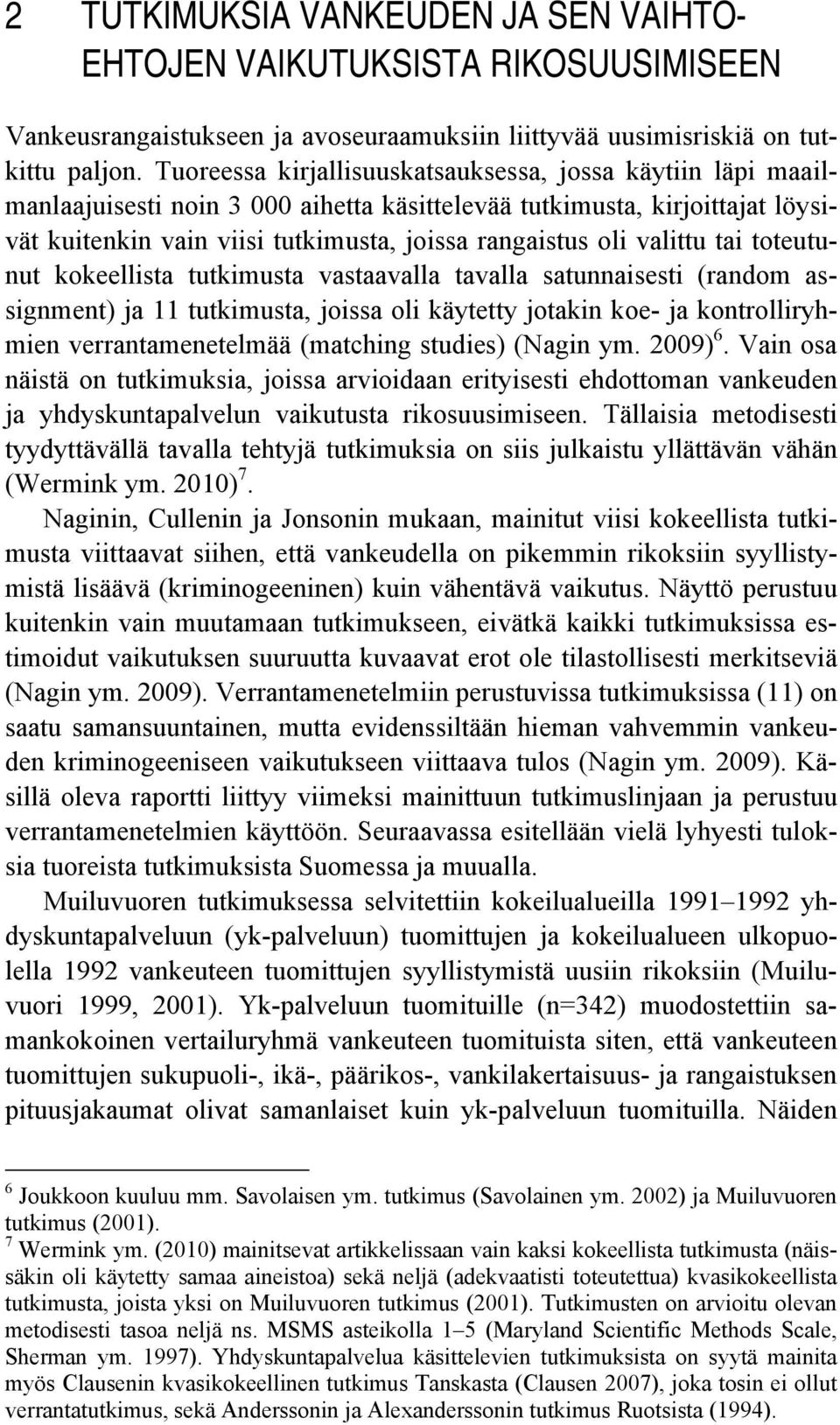 valittu tai toteutunut kokeellista tutkimusta vastaavalla tavalla satunnaisesti (random assignment) ja 11 tutkimusta, joissa oli käytetty jotakin koe- ja kontrolliryhmien verrantamenetelmää (matching