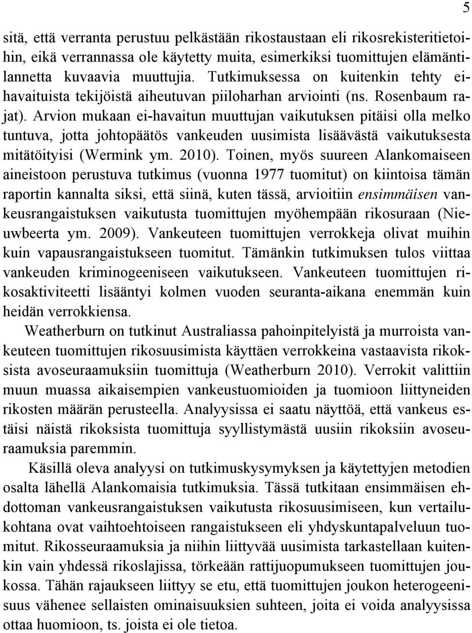 Arvion mukaan ei-havaitun muuttujan vaikutuksen pitäisi olla melko tuntuva, jotta johtopäätös vankeuden uusimista lisäävästä vaikutuksesta mitätöityisi (Wermink ym. 2010).