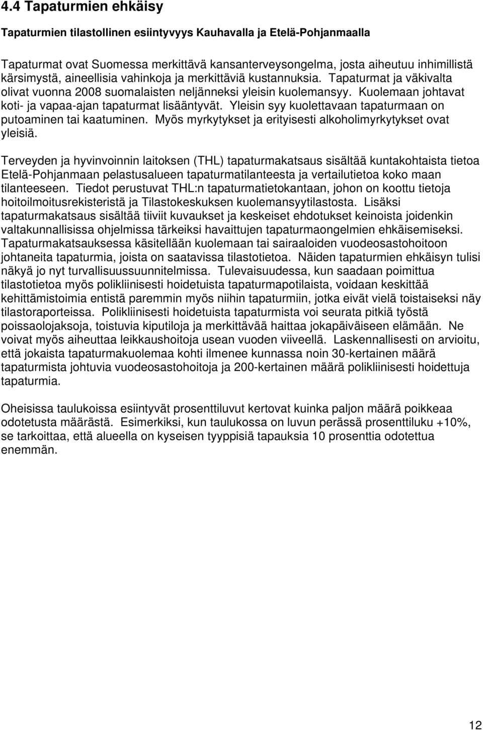 Kuolemaan johtavat koti- ja vapaa-ajan tapaturmat lisääntyvät. Yleisin syy kuolettavaan tapaturmaan on putoaminen tai kaatuminen. Myös myrkytykset ja erityisesti alkoholimyrkytykset ovat yleisiä.