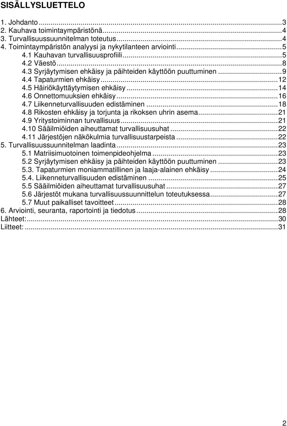 6 Onnettomuuksien ehkäisy...16 4.7 Liikenneturvallisuuden edistäminen...18 4.8 Rikosten ehkäisy ja torjunta ja rikoksen uhrin asema...21 4.9 Yritystoiminnan turvallisuus...21 4.10 Sääilmiöiden aiheuttamat turvallisuusuhat.