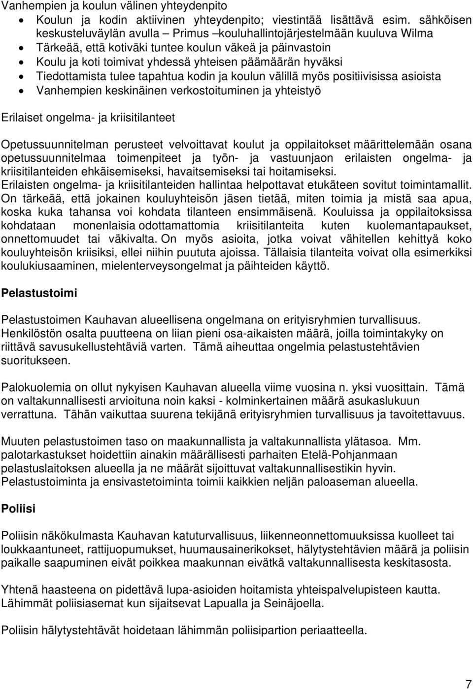 Tiedottamista tulee tapahtua kodin ja koulun välillä myös positiivisissa asioista Vanhempien keskinäinen verkostoituminen ja yhteistyö Erilaiset ongelma- ja kriisitilanteet Opetussuunnitelman