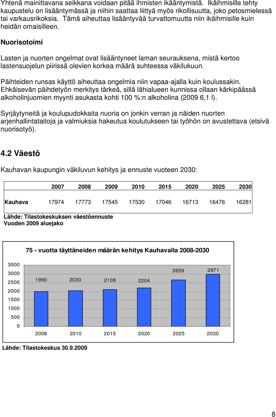 Nuorisotoimi Lasten ja nuorten ongelmat ovat lisääntyneet laman seurauksena, mistä kertoo lastensuojelun piirissä olevien korkea määrä suhteessa väkilukuun.