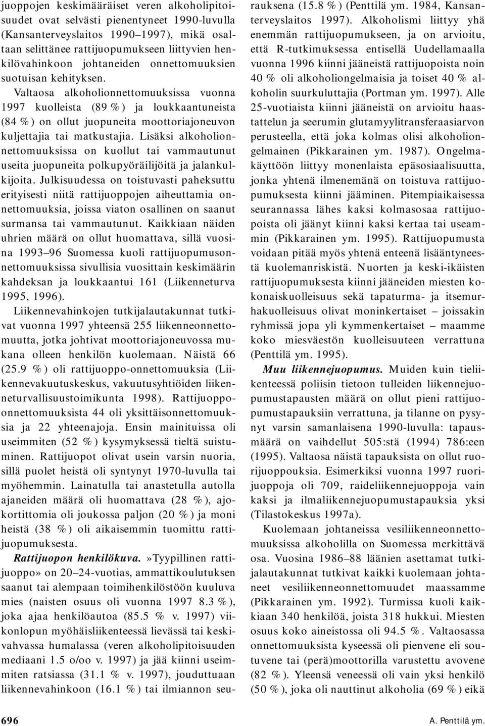 Valtaosa alkoholionnettomuuksissa vuonna 1997 kuolleista (89 %) ja loukkaantuneista (84 %) on ollut juopuneita moottoriajoneuvon kuljettajia tai matkustajia.