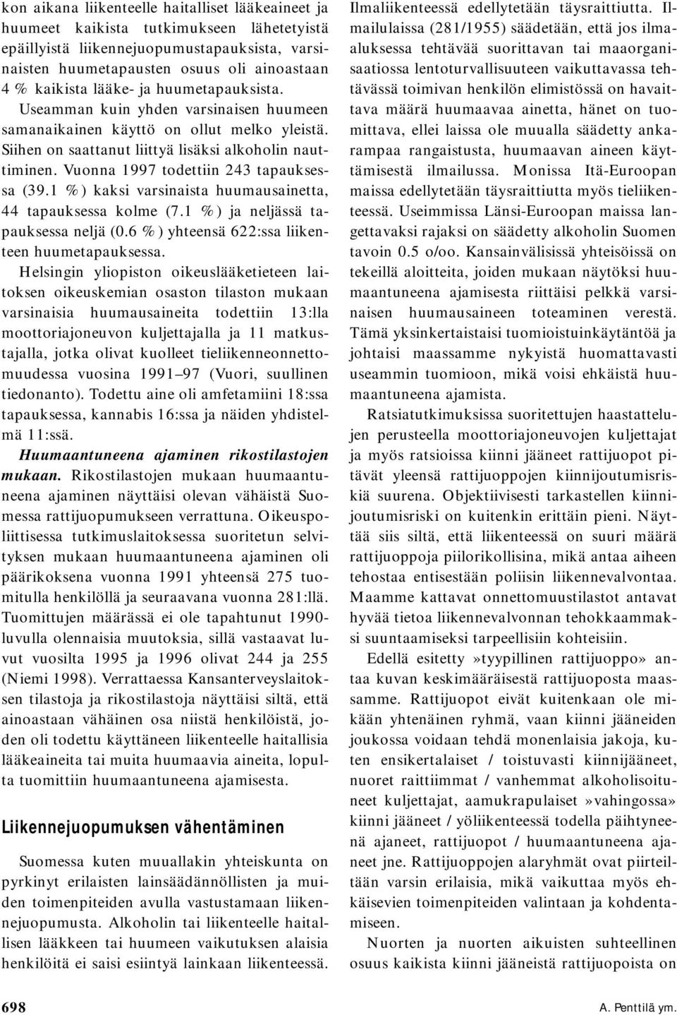 Vuonna 1997 todettiin 243 tapauksessa (39.1 %) kaksi varsinaista huumausainetta, 44 tapauksessa kolme (7.1 %) ja neljässä tapauksessa neljä (0.6 %) yhteensä 622:ssa liikenteen huumetapauksessa.