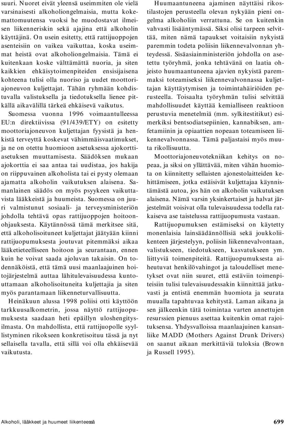 Tämä ei kuitenkaan koske välttämättä nuoria, ja siten kaikkien ehkäisytoimenpiteiden ensisijaisena kohteena tulisi olla nuoriso ja uudet moottoriajoneuvon kuljettajat.