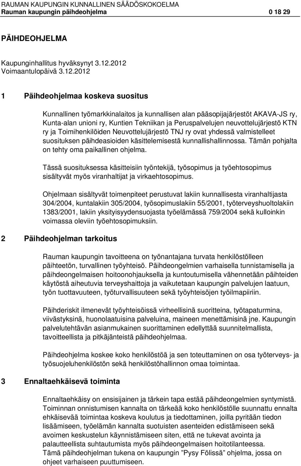 Peruspalvelujen neuvottelujärjestö KTN ry ja Toimihenkilöiden Neuvottelujärjestö TNJ ry ovat yhdessä valmistelleet suosituksen päihdeasioiden käsittelemisestä kunnallishallinnossa.