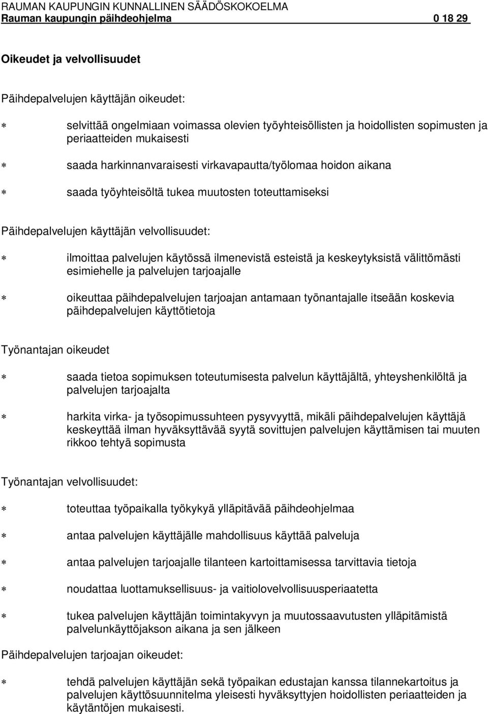 esteistä ja keskeytyksistä välittömästi esimiehelle ja palvelujen tarjoajalle * oikeuttaa päihdepalvelujen tarjoajan antamaan työnantajalle itseään koskevia päihdepalvelujen käyttötietoja Työnantajan