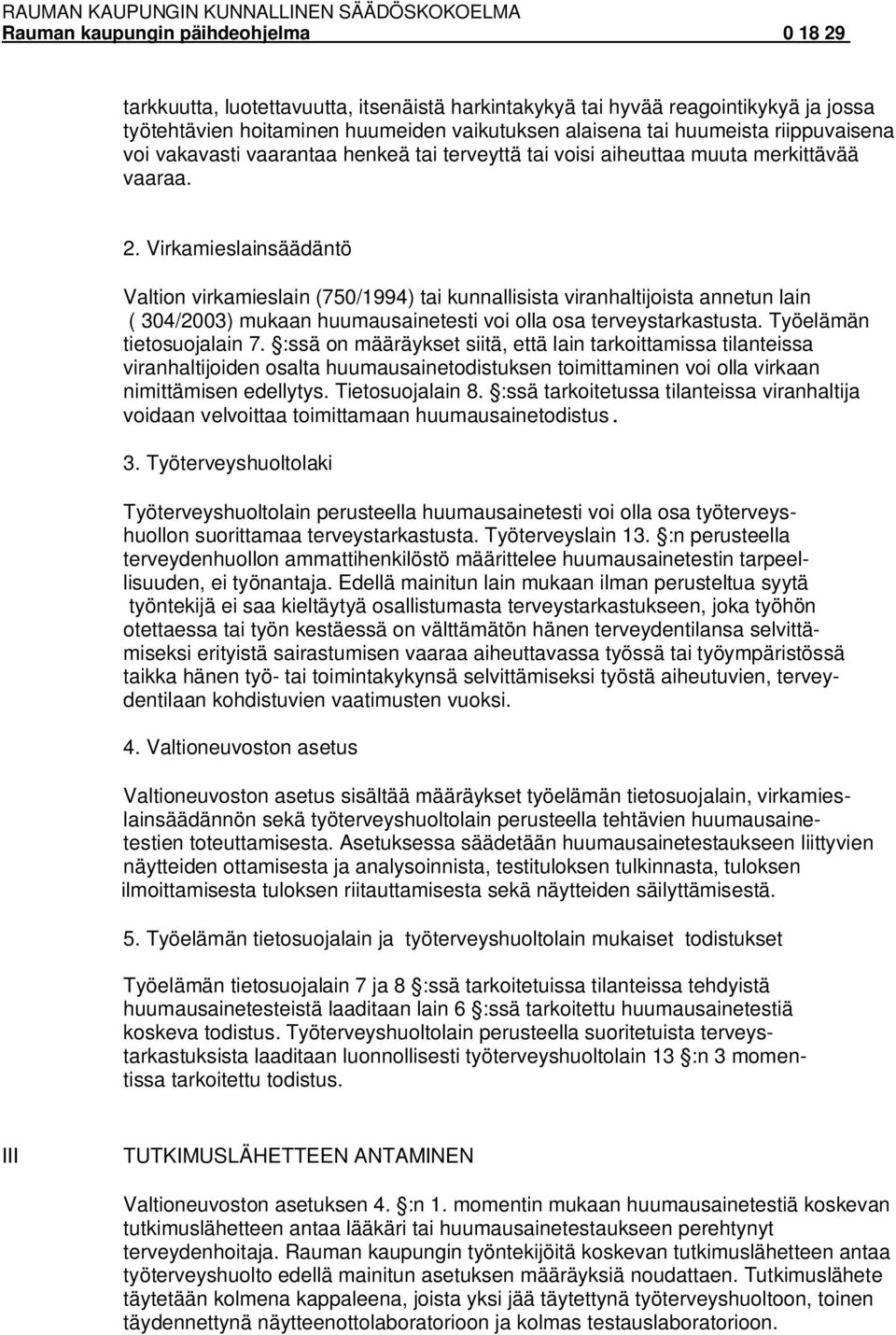 Virkamieslainsäädäntö Valtion virkamieslain (750/1994) tai kunnallisista viranhaltijoista annetun lain ( 304/2003) mukaan huumausainetesti voi olla osa terveystarkastusta. Työelämän tietosuojalain 7.