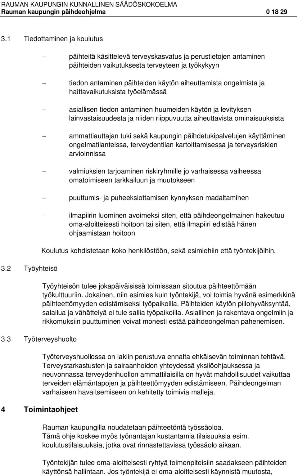 aiheuttamista ongelmista ja haittavaikutuksista työelämässä - asiallisen tiedon antaminen huumeiden käytön ja levityksen lainvastaisuudesta ja niiden riippuvuutta aiheuttavista ominaisuuksista -