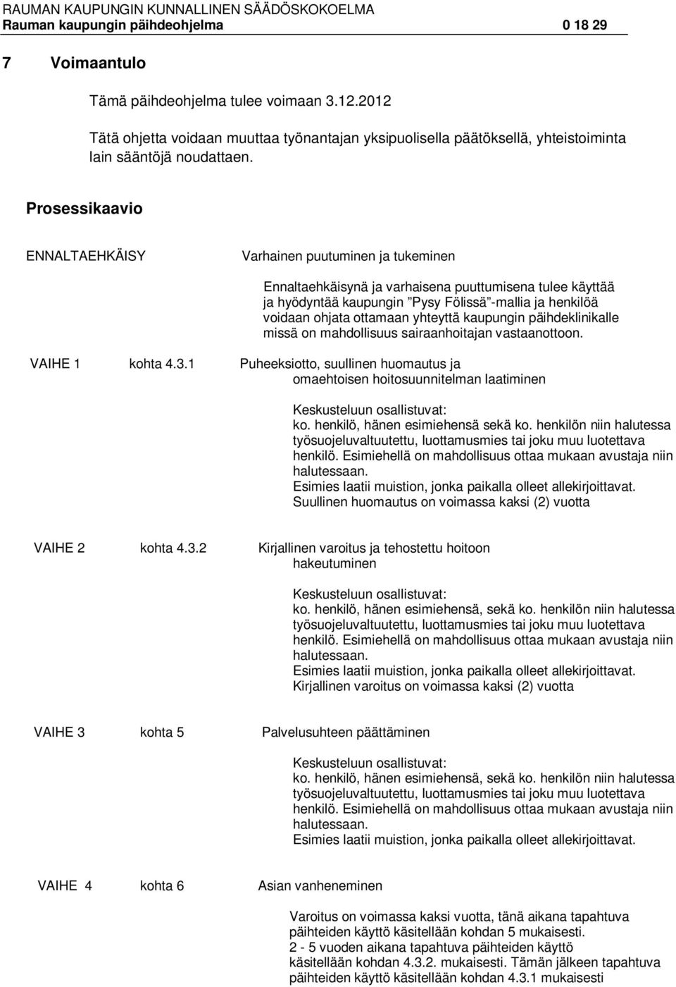 ottamaan yhteyttä kaupungin päihdeklinikalle missä on mahdollisuus sairaanhoitajan vastaanottoon. VAIHE 1 kohta 4.3.