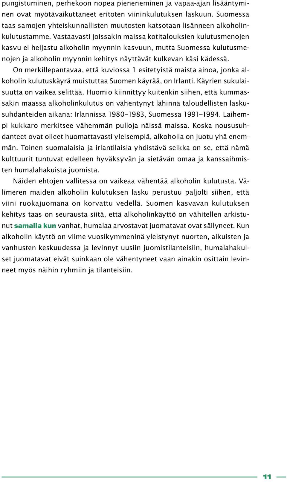 Vastaavasti joissakin maissa kotitalouksien kulutusmenojen kasvu ei heijastu alkoholin myynnin kasvuun, mutta Suomessa kulutusmenojen ja alkoholin myynnin kehitys näyttävät kulkevan käsi kädessä.