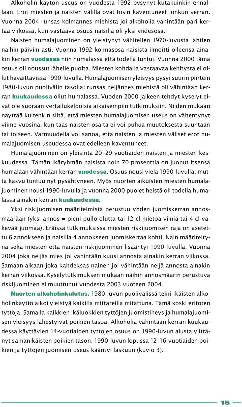 Naisten humalajuominen on yleistynyt vähitellen 1970-luvusta lähtien näihin päiviin asti. Vuonna 1992 kolmasosa naisista ilmoitti olleensa ainakin kerran vuodessa niin humalassa että todella tuntui.