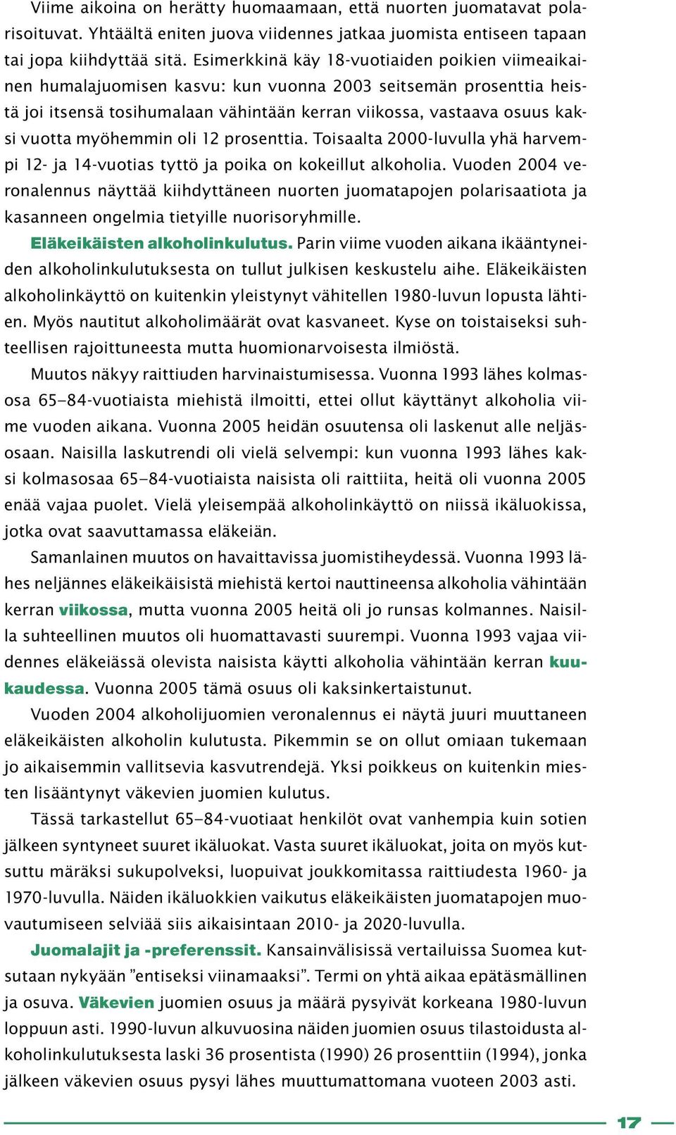 myöhemmin oli 12 prosenttia. Toisaalta 2000-luvulla yhä harvempi 12- ja 14-vuotias tyttö ja poika on kokeillut alkoholia.