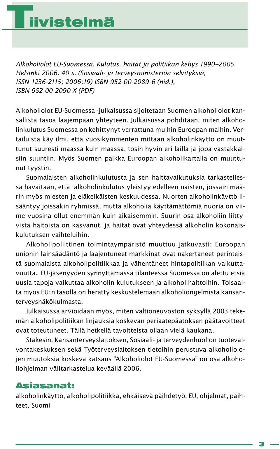 ), ISBN 952-00-2090-X (PDF) Alkoholiolot EU-Suomessa -julkaisussa sijoitetaan Suomen alkoholiolot kansallista tasoa laajempaan yhteyteen.