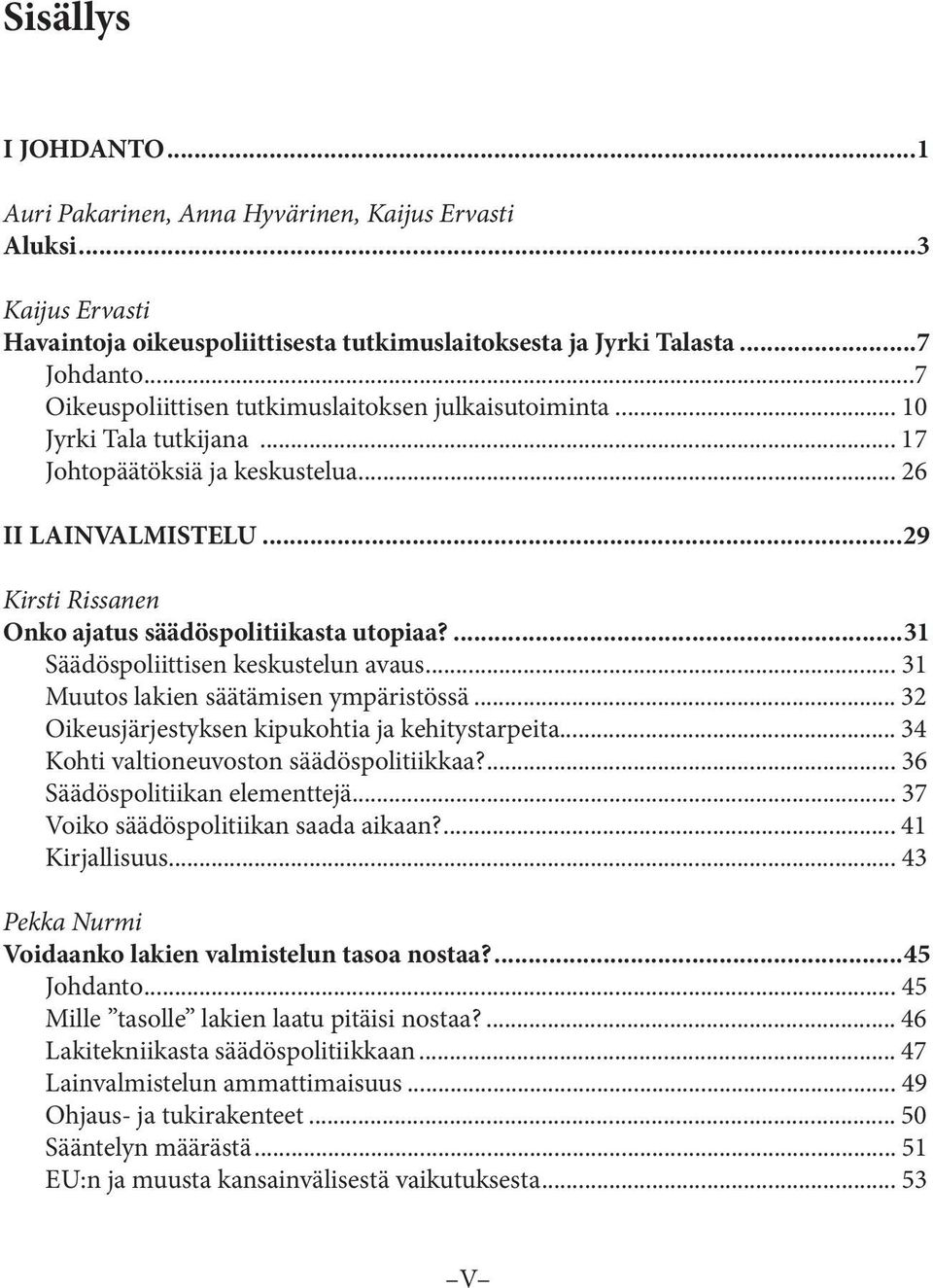 ..29 Kirsti Rissanen Onko ajatus säädöspolitiikasta utopiaa?...31 Säädöspoliittisen keskustelun avaus... 31 Muutos lakien säätämisen ympäristössä... 32 Oikeusjärjestyksen kipukohtia ja kehitystarpeita.