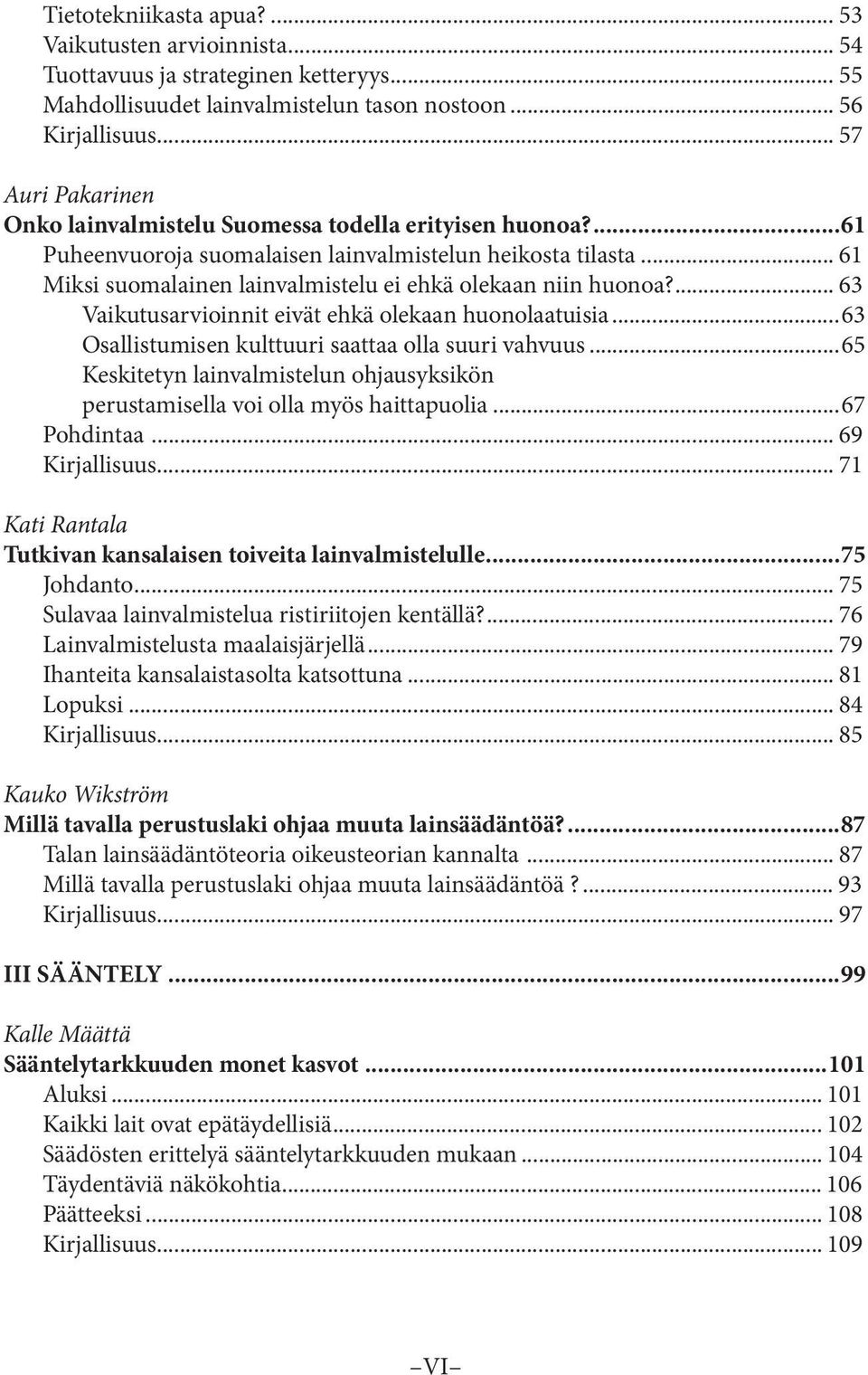 .. 61 Miksi suomalainen lainvalmistelu ei ehkä olekaan niin huonoa?... 63 Vaikutusarvioinnit eivät ehkä olekaan huonolaatuisia...63 Osallistumisen kulttuuri saattaa olla suuri vahvuus.